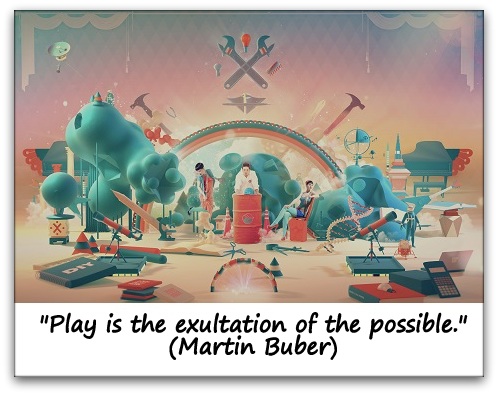 "Play is the exultation of the possible." (Martin Buber)