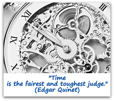 "Time is the fairest and toughest judge." (Edgar Quinet)