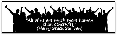 "All of us are much more human than otherwise." (Harry Stack Sullivan)
