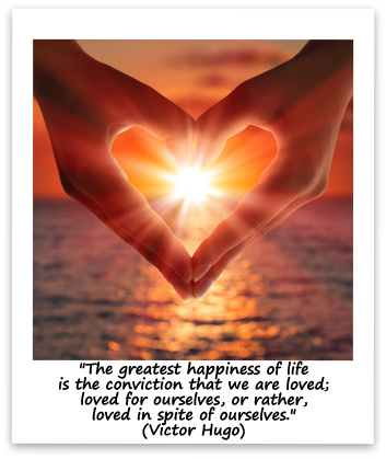 "The greatest happiness of life is the conviction that we are loved; loved for ourselves, or rather, loved in spite of ourselves." (Victor Hugo)
