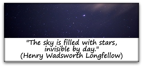"The sky is filled with stars, invisible by day." (Henry Wadsworth Longfellow)