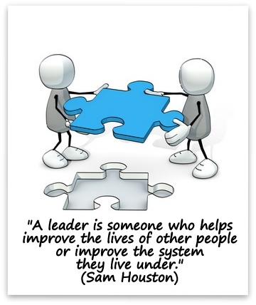 "A leader is someone who helps improve the lives of other people or improve the system they live under." (Sam Houston)