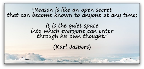 "Reason is like an open secret that can become known to anyone at any time; it is the quiet space into which everyone can enter through his own thought." (Karl Jaspers)