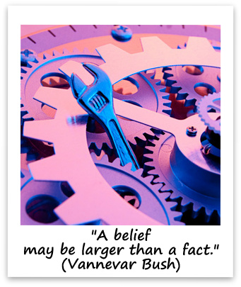 "A belief may be larger than a fact." (Vannevar Bush)