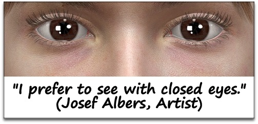 "I prefer to see with closed eyes." (Josef Albers, Artist)