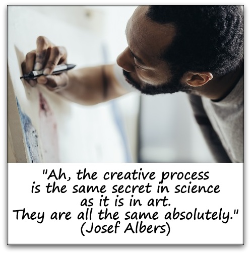 "Ah, the creative process is the same secret in science as it is in art. They are all the same absolutely." (Josef Albers)