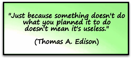 "Just because something doesn't do what you planned it to do doesn't mean it's useless." (Thomas A. Edison)
