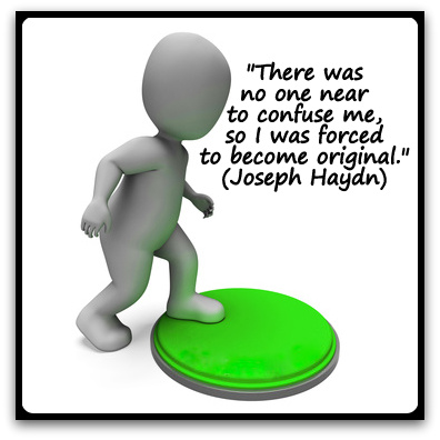 "There was no one near to confuse me, so I was forced to become original." (Joseph Haydn)