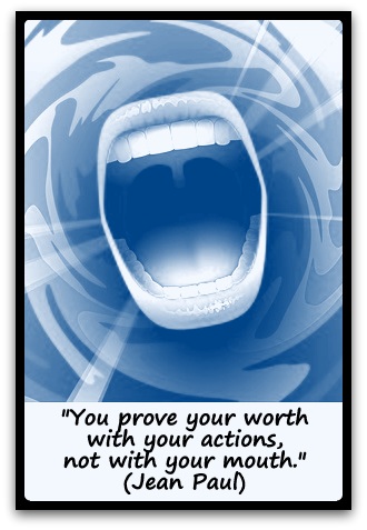 "You prove your worth with your actions, not with your mouth." (Jean Paul)