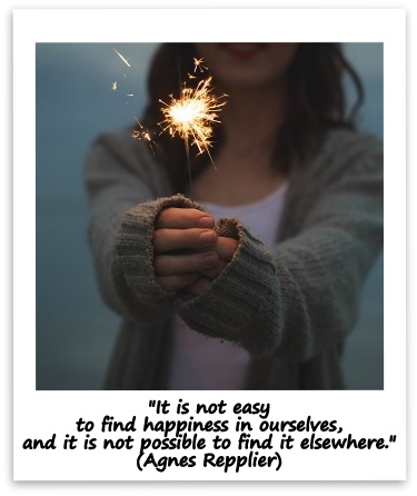 "It is not easy to find happiness in ourselves, and it is not possible to find it elsewhere." (Agnes Repplier)