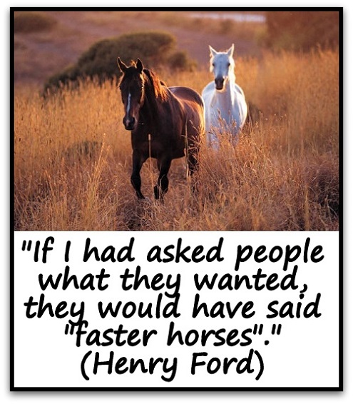 Henry ford they would have said faster horses #9