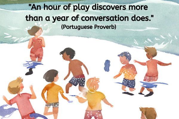 A drawing of group of children are playing and splashing around in water watched on by a woman. The text above reads "An hour of play discovers more than a year of conversation does." (Portuguese Proverb)
