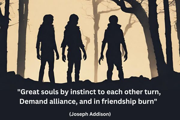 This image has a black sillhute of a forest scene with a warm hazy background, as if at sunrise and the start of a new day. Sillhutes of three human figures are stood facing away from the viewer, as if watching the start of a new day. Written at the bottom of the image is the following text: "Great souls by instinct to each other turn, Demand alliance, and in friendship burn" (Joseph Addison)