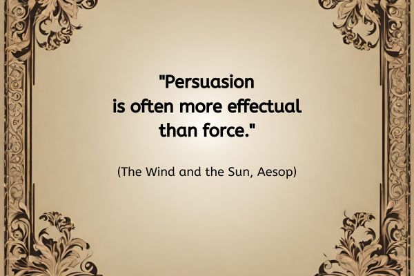 A parcment colour background has an ornate border with a leaf style flourish in each corner. In the centre is the quote "Persuasion is often more effectual than force." (The Wind and the Sun, Aesop)