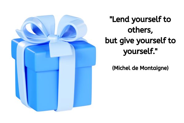 The background is completly white. In the foreground is a blue gift box - the type where the lid lifts off the rest of the box. A lifter blue ribbon is tied around the box, culminating in a big bow on the top.
The text reads. "Lend yourself to others, but give yourself to yourslef." (Michel de Montaigne)