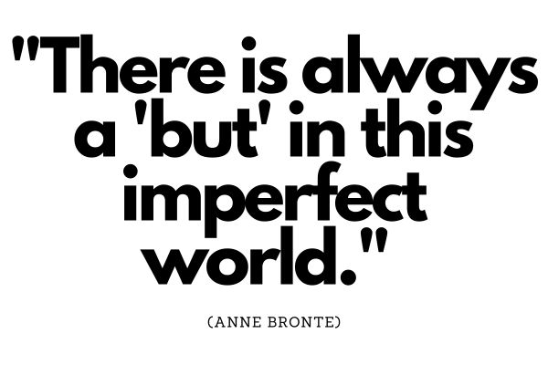 This image is just a bold black quote in text on a white background. The text reads: "There is always a 'but' in this imperfect world." Below in smaller none-bold capital letters is the person's name who said the quote: (Anne Bronte)