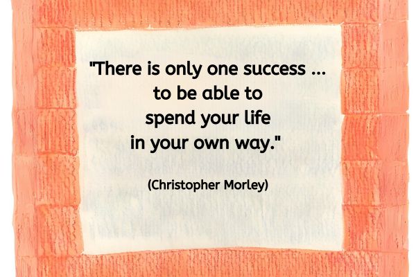 This image has what looks like a picture frame drawn and coloured in with a wax orangy/brown crayon. Within the frame is what looks like a cream paper with the text: "There is only one success ... to be able to spend your life in your own way." (Christopher Morley)
