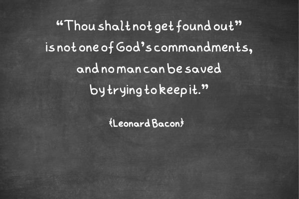 A chalkboard background with text written in white chalk. The text reads: "'Thou shalt not get found out' is not one of God's commandments, and no man can be saved by trying to keep it." (Leonard Bacon)