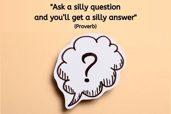 An apricot coloured background A drawn speech bubble on a white piece of paper has a question mark inside it. It is obviously slightly above the background as there is a slight shadow being cast. The text reads: "Ask a silly question and you’ll get a silly answer"