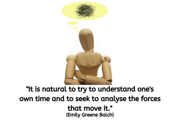 The image features a wooden artist's mannequin, a simple, jointed figure often used in drawing studies, sitting with one arm resting on its knee and the other supporting itself on the surface. Positioned against a plain white background, the mannequin appears to be deep in thought, looking upwards. Above its head are thought bubbles, the largest of which contains a chaotic, tangled scribble, symbolizing complex or perhaps confusing thoughts. The quote by Emily Greene Balch displayed at the bottom of the image reads: "It is natural to try to understand one's own time and to seek to analyze the forces that move it."