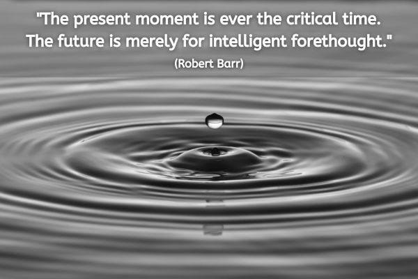 The image captures a striking and dynamic close-up of water, featuring a single water droplet caught in the act of impacting the surface, which causes a series of concentric ripples to emanate from the center. The moment is frozen in time, showcasing the droplet suspended above the surface and the delicate splash crown that forms around the point of contact. The entire scene is rendered in grayscale, emphasizing the fluid textures and the play of light and shadow on the water's surface. Above this detailed and tranquil depiction of a water droplet, there is a quote by Robert Barr: "The present moment is ever the critical time. The future is merely for intelligent forethought."