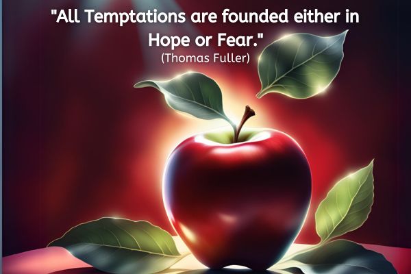 A close-up shot of a shiny, red apple, perhaps partially obscured by a leaf.
The apple is positioned against a dark, mysterious background to create a sense of intrigue with dramatic lighting.
The text reads "All temptations are founded either in Hope or Fear." (Thomas Fuller)