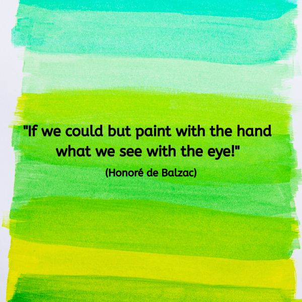A quote image with layered watercolour brush strokes in green, yellow, and turquoise tones. The quote reads: "If we could but paint with the hand what we see with the eye!" (Honoré de Balzac)