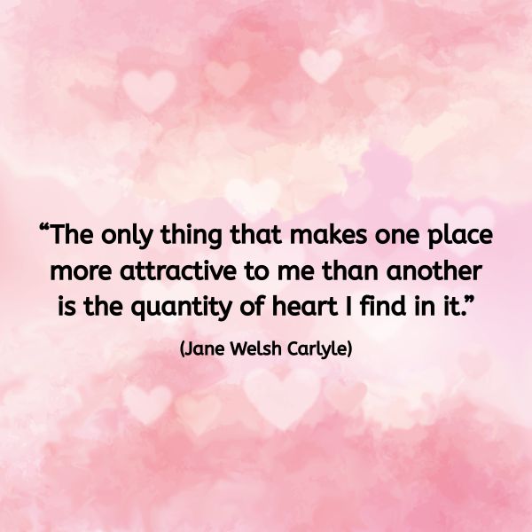 A soft pink background filled with watercolor textures and scattered pale hearts. Overlaid in black text is the quote: “The only thing that makes one place more attractive to me than another is the quantity of heart I find in it.” (Jane Welsh Carlyle)