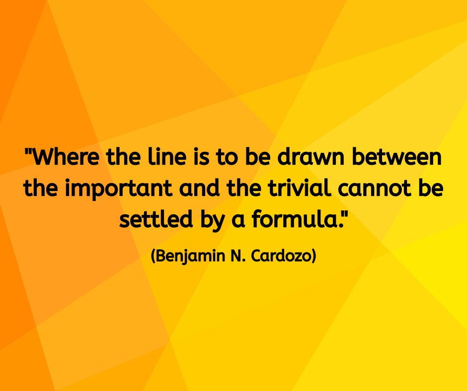 A geometric background in orange and yellow gradients displays the quote: "Where the line is to be drawn between the important and the trivial cannot be settled by a formula." (Benjamin N. Cardozo) The angular lines evoke complexity, suggesting that what matters can’t always be simplified or predefined.
