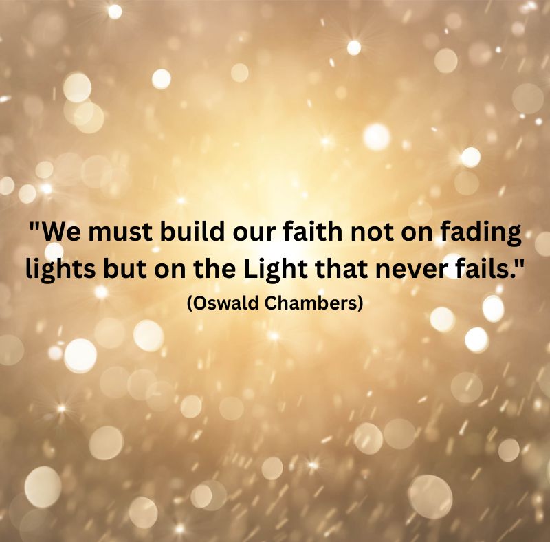 A softly glowing golden background filled with circles of light, suggesting warmth and calm. Centered on the image is the quote: “We must build our faith not on fading lights but on the Light that never fails.” (Oswald Chambers) The image conveys steadiness, warmth, and quiet illumination.