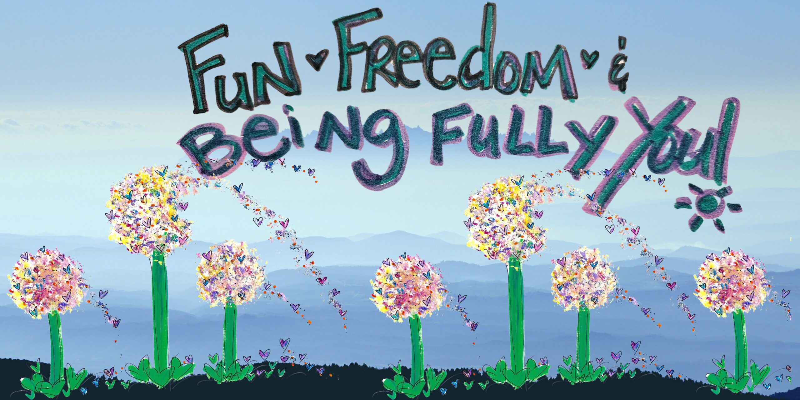Promotional graphic for the event "Fun, Freedom, and Being Fully You", an interactive online session exploring pressure, freedom, and authenticity.. A colourful illustrated banner with a soft blue mountain landscape in the background. In the foreground are several tall, dandelion-like flowers made of bright multicoloured dots and tiny hearts, with seeds drifting through the air. Across the top, handwritten-style text reads: “Fun ♥ Freedom ♥ Being Fully You.” The words “You” and a small sun symbol are highlighted with playful markings. The overall style is vibrant, whimsical, and celebratory.